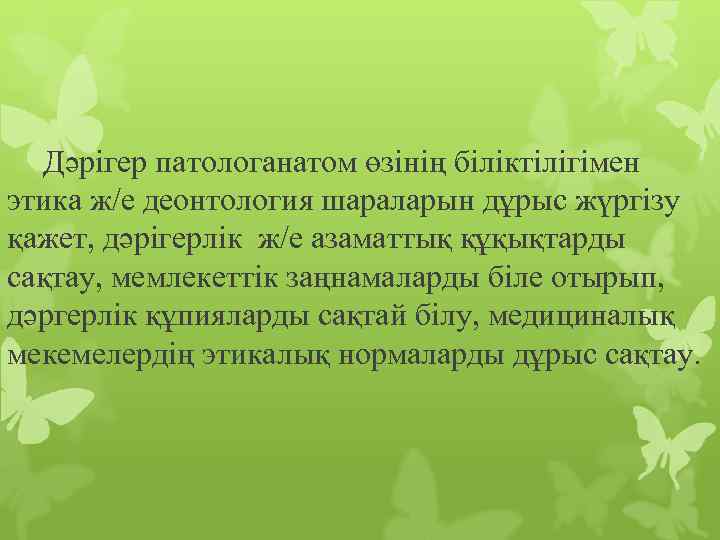 Дәрігер патологанатом өзінің біліктілігімен этика ж/е деонтология шараларын дұрыс жүргізу қажет, дәрігерлік ж/е азаматтық