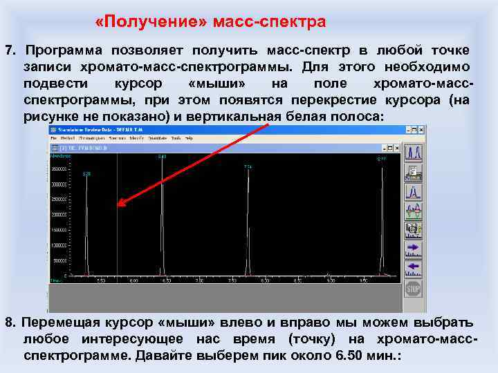  «Получение» масс-спектра 7. Программа позволяет получить масс-спектр в любой точке записи хромато-масс-спектрограммы. Для