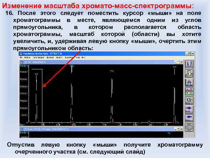 Изменение масштаба хромато-масс-спектрограммы: 16. После этого следует поместить курсор «мыши» на поле хроматограммы в