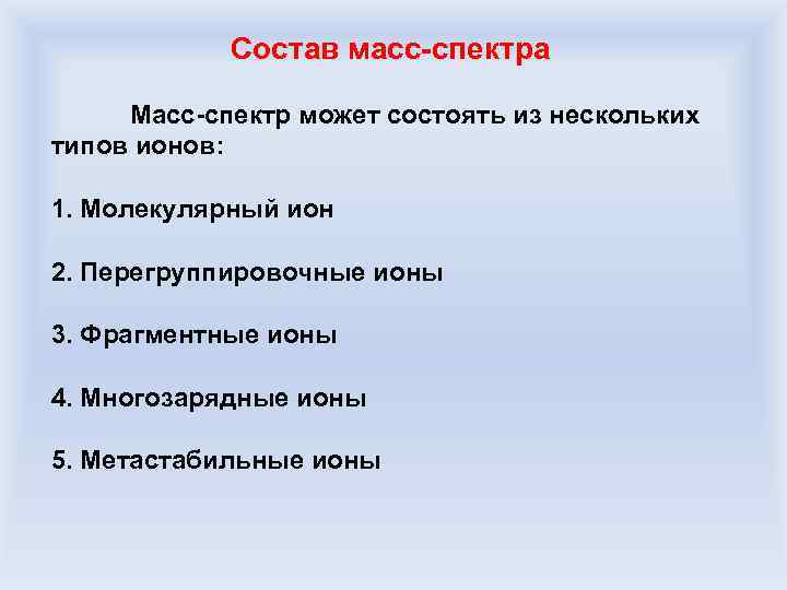 Состав масс-спектра Масс-спектр может состоять из нескольких типов ионов: 1. Молекулярный ион 2. Перегруппировочные