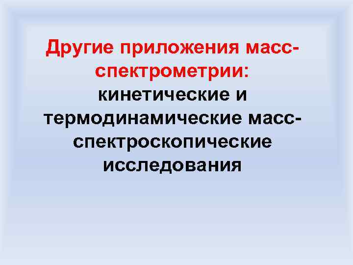 Другие приложения массспектрометрии: кинетические и термодинамические массспектроскопические исследования 