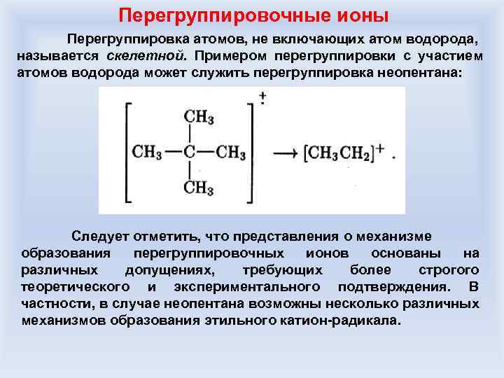 Перегруппировочные ионы Перегруппировка атомов, не включающих атом водорода, называется скелетной. Примером перегруппировки с участием