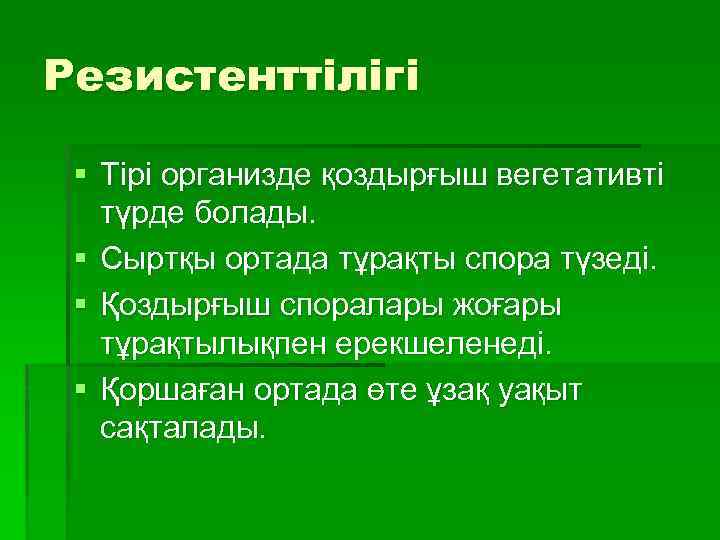 Резистенттілігі § Тірі организде қоздырғыш вегетативті түрде болады. § Сыртқы ортада тұрақты спора түзеді.