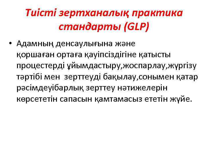 Тиісті зертханалық практика стандарты (GLP) • Адамның денсаулығына және қоршаған ортаға қауіпсіздігіне қатысты процестерді