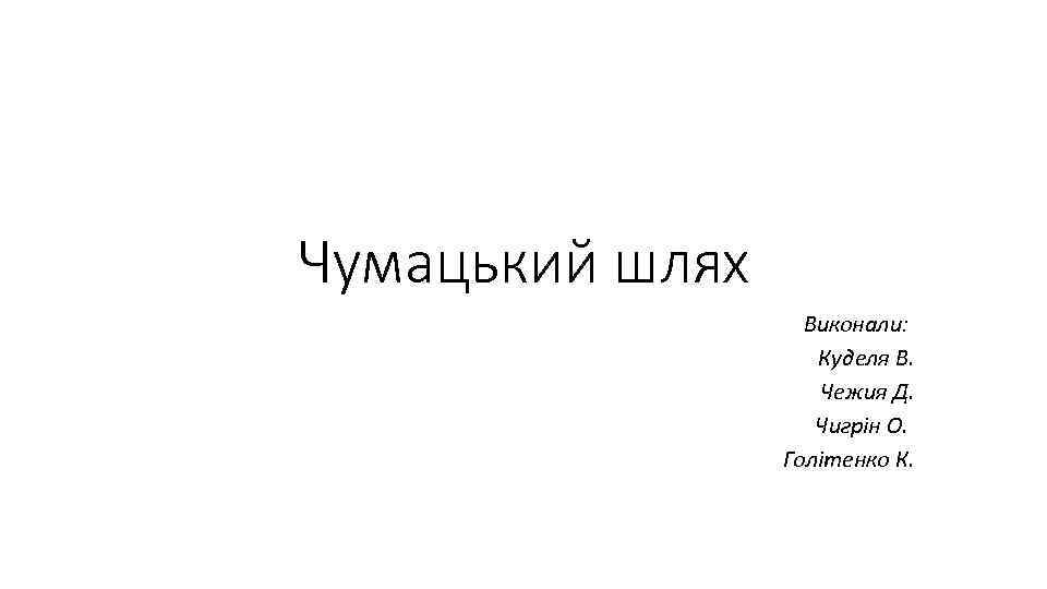 Чумацький шлях Виконали: Куделя В. Чежия Д. Чигрін О. Голітенко К. 