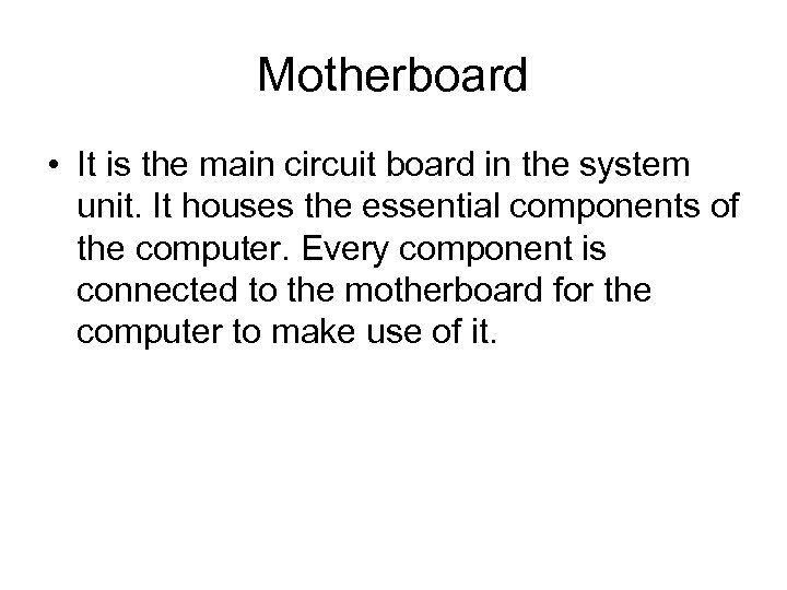Motherboard • It is the main circuit board in the system unit. It houses