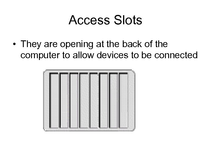Access Slots • They are opening at the back of the computer to allow