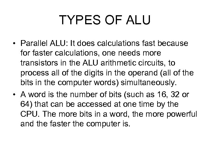 TYPES OF ALU • Parallel ALU: It does calculations fast because for faster calculations,