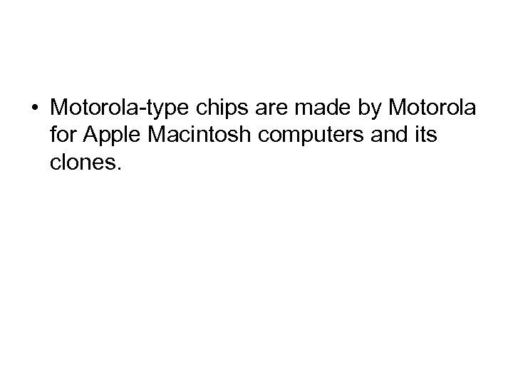  • Motorola-type chips are made by Motorola for Apple Macintosh computers and its
