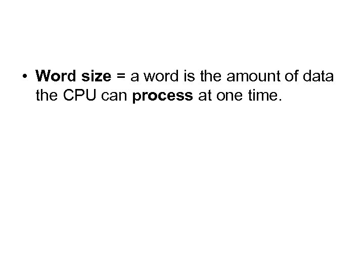  • Word size = a word is the amount of data the CPU