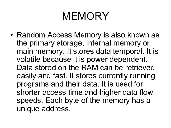 MEMORY • Random Access Memory is also known as the primary storage, internal memory