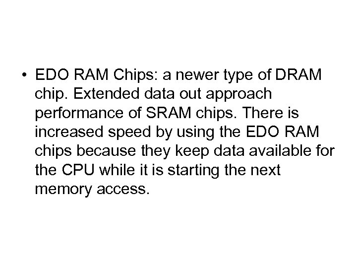  • EDO RAM Chips: a newer type of DRAM chip. Extended data out