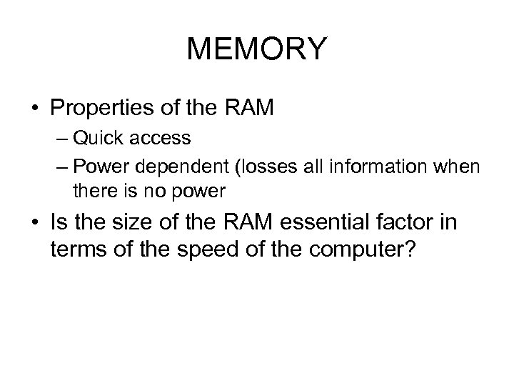 MEMORY • Properties of the RAM – Quick access – Power dependent (losses all