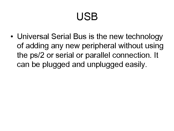 USB • Universal Serial Bus is the new technology of adding any new peripheral