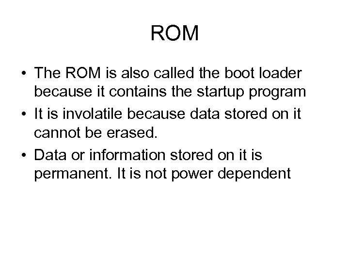 ROM • The ROM is also called the boot loader because it contains the