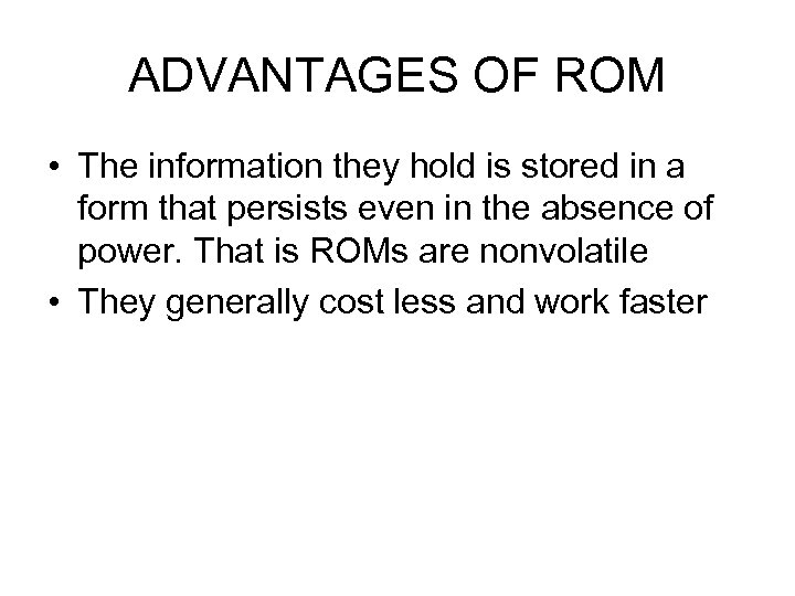 ADVANTAGES OF ROM • The information they hold is stored in a form that