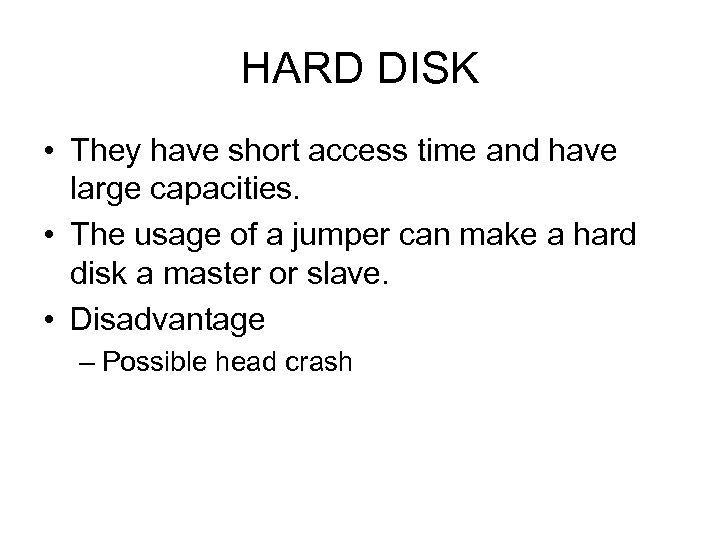HARD DISK • They have short access time and have large capacities. • The