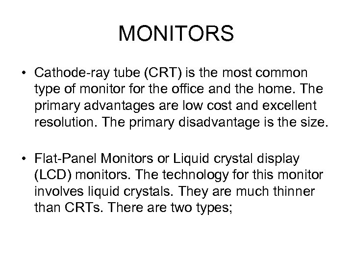MONITORS • Cathode-ray tube (CRT) is the most common type of monitor for the