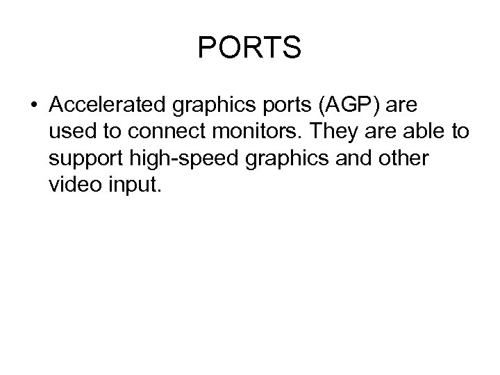PORTS • Accelerated graphics ports (AGP) are used to connect monitors. They are able