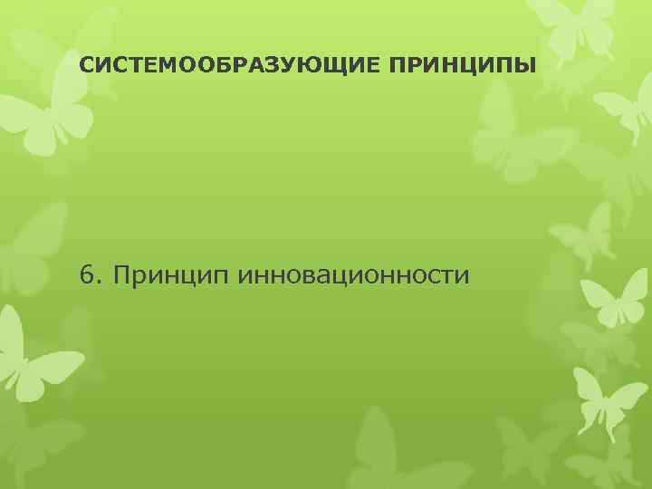 СИСТЕМООБРАЗУЮЩИЕ ПРИНЦИПЫ 6. Принцип инновационности 