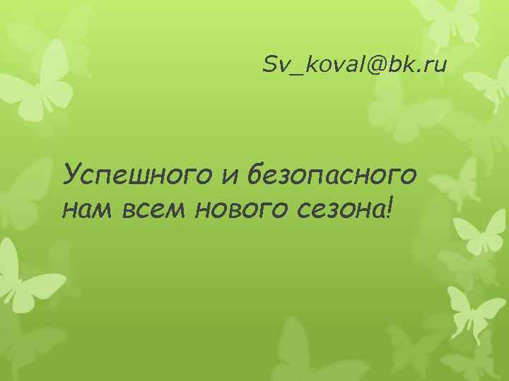 Sv_koval@bk. ru Успешного и безопасного нам всем нового сезона! 