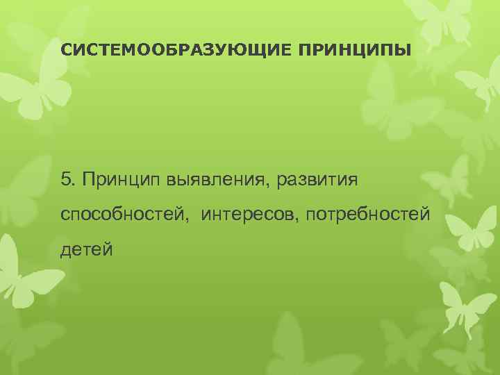 СИСТЕМООБРАЗУЮЩИЕ ПРИНЦИПЫ 5. Принцип выявления, развития способностей, интересов, потребностей детей 