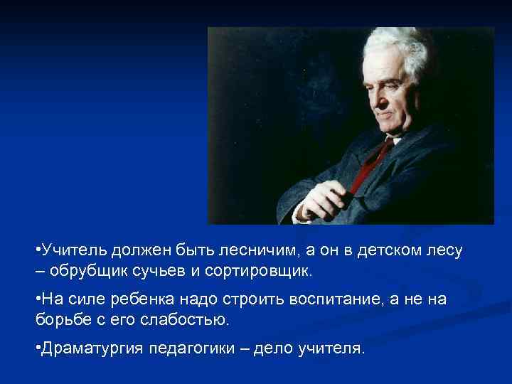  • Учитель должен быть лесничим, а он в детском лесу – обрубщик сучьев
