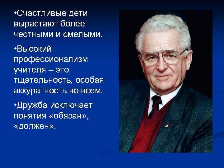  • Счастливые дети вырастают более честными и смелыми. • Высокий профессионализм учителя –