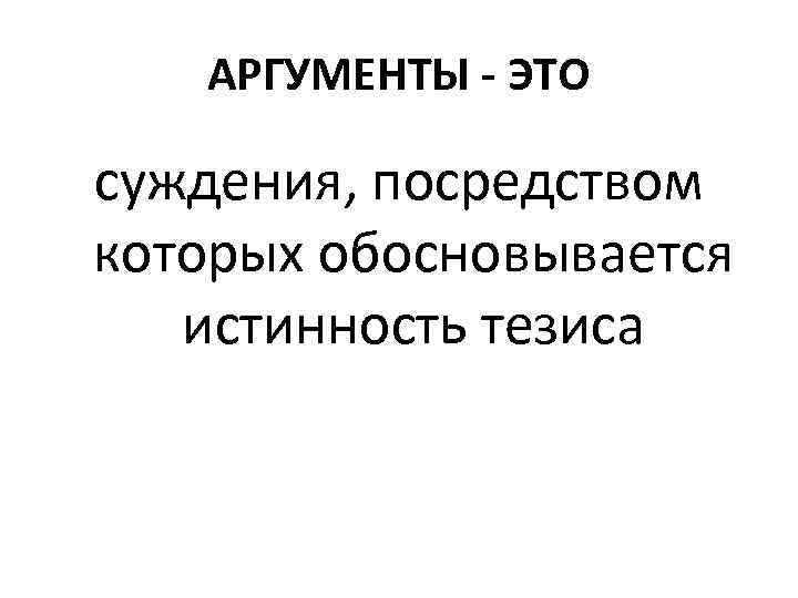 Аргумент суждения. Тезис это суждение истинность. Аргумент - это суждение, истинность которого. Обосноваться это. Ошибка суждений.