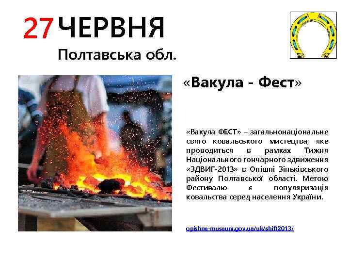 27 ЧЕРВНЯ Полтавська обл. «Вакула - Фест» «Вакула ФЕСТ» – загальнонаціональне свято ковальського мистецтва,