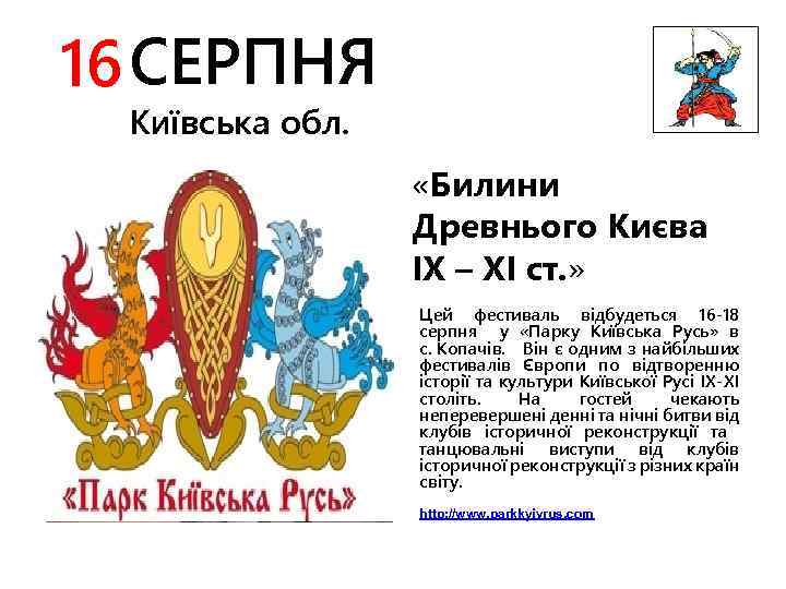 16 СЕРПНЯ Київська обл. «Билини Древнього Києва IX – XI ст. » Цей фестиваль