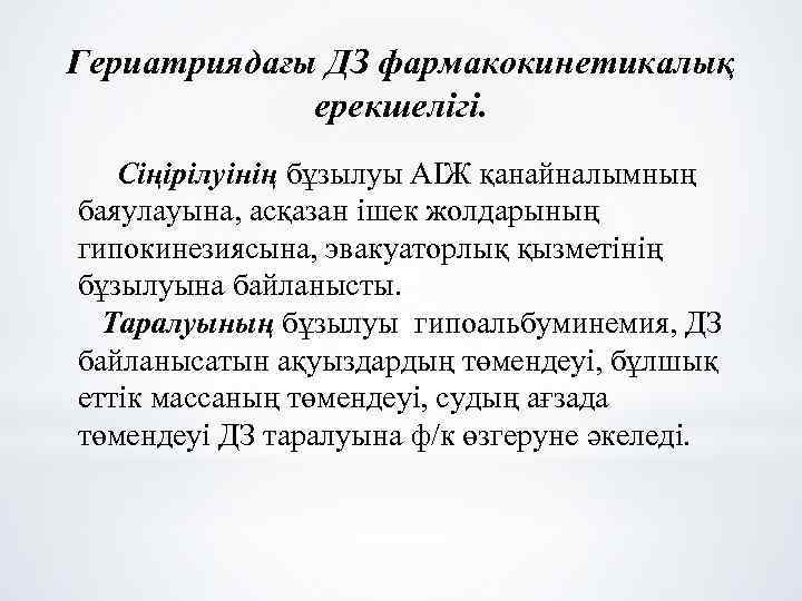 Гериатриядағы ДЗ фармакокинетикалық ерекшелігі. Сіңірілуінің бұзылуы АІЖ қанайналымның баяулауына, асқазан ішек жолдарының гипокинезиясына, эвакуаторлық