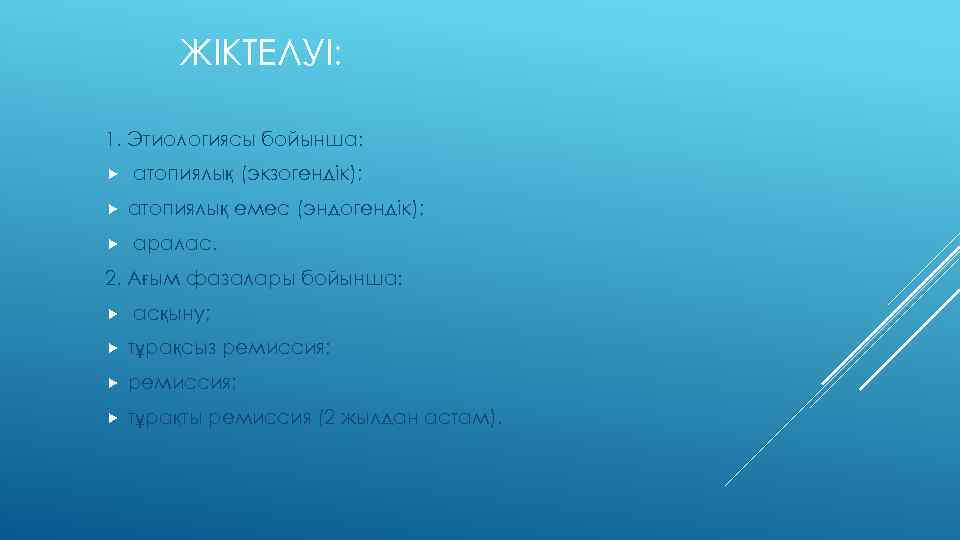 ЖІКТЕЛУІ: 1. Этиологиясы бойынша: атопиялық (экзогендік); атопиялық емес (эндогендік); аралас. 2. Ағым фазалары бойынша: