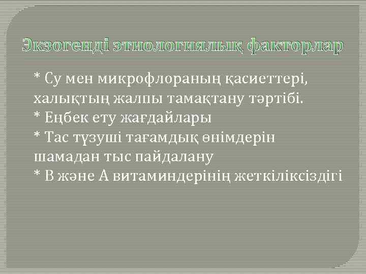 Экзогенді этиологиялық факторлар * Су мен микрофлораның қасиеттері, халықтың жалпы тамақтану тәртібі. * Еңбек