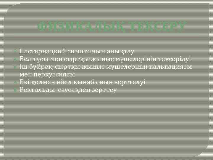 ФИЗИКАЛЫҚ ТЕКСЕРУ Пастернацкий симптомын анықтау Бел тұсы мен сыртқы жыныс мүшелерінің тексерілуі Іш бүйрек,