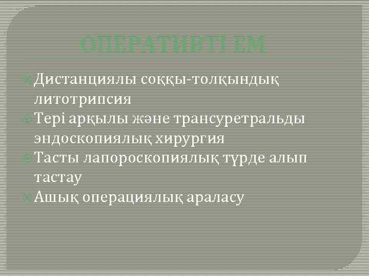 ОПЕРАТИВТІ ЕМ Дистанциялы соққы-толқындық литотрипсия Тері арқылы және трансуретральды эндоскопиялық хирургия Тасты лапороскопиялық түрде