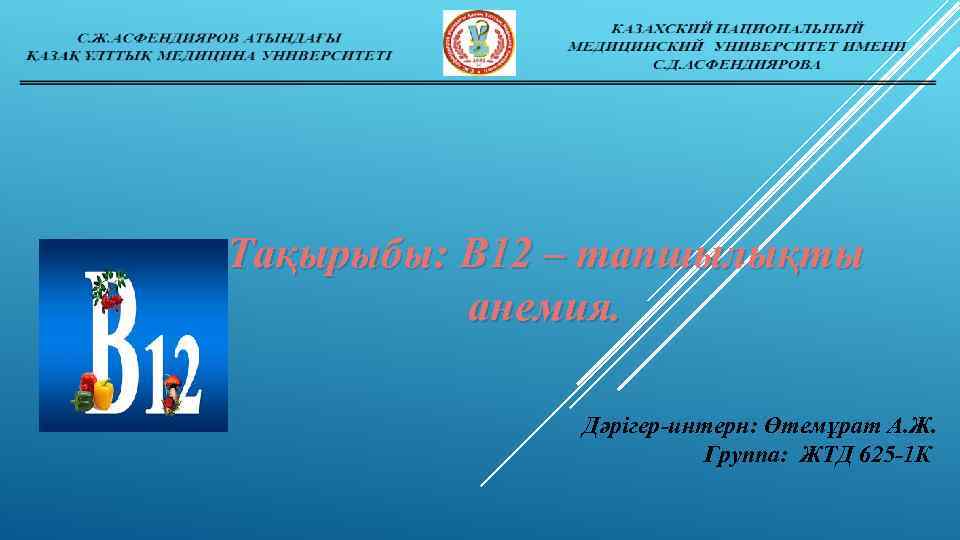 Тақырыбы: В 12 – тапшылықты анемия. Дәрігер-интерн: Өтемұрат А. Ж. Группа: ЖТД 625 -1