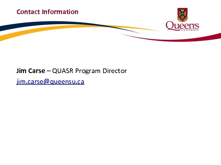 Contact Information Jim Carse – QUASR Program Director jim. carse@queensu. ca 