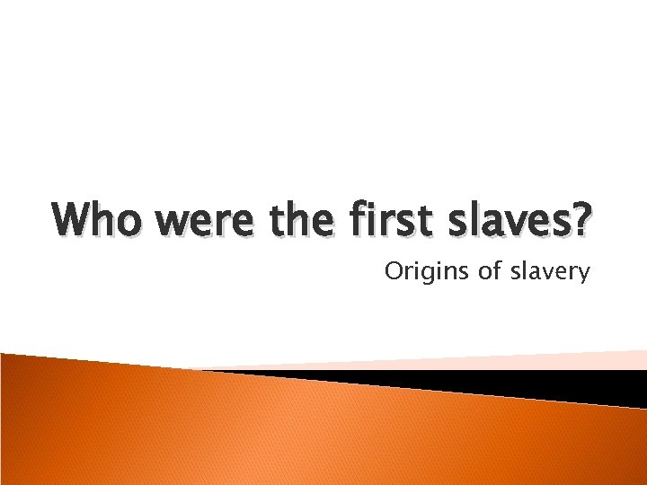 Who were the first slaves? Origins of slavery 