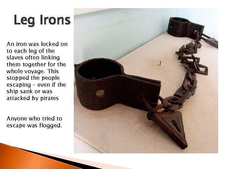 Leg Irons An iron was locked on to each leg of the slaves often
