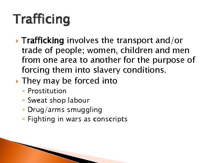 Trafficing Trafficking involves the transport and/or trade of people; women, children and men from