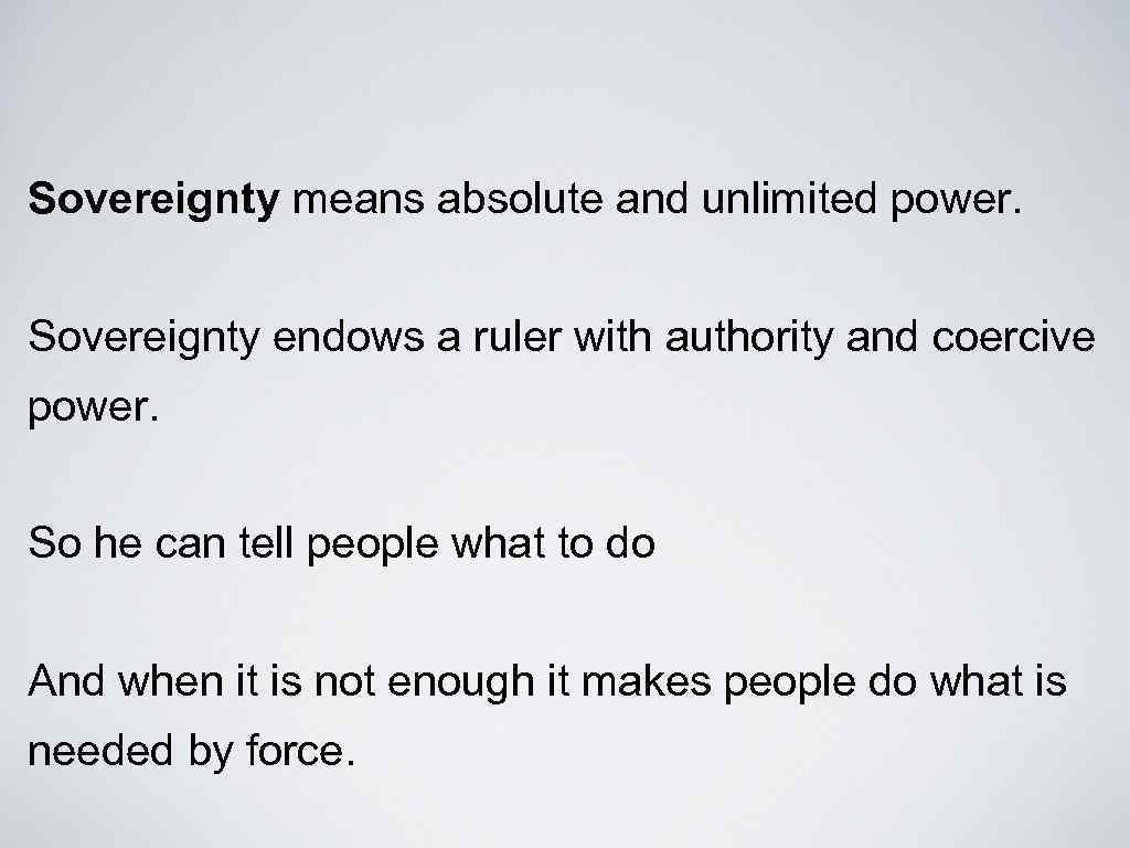 Sovereignty means absolute and unlimited power. Sovereignty endows a ruler with authority and coercive