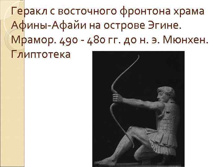 Геракл с восточного фронтона храма Афины-Афайи на острове Эгине. Мрамор. 490 - 480 гг.