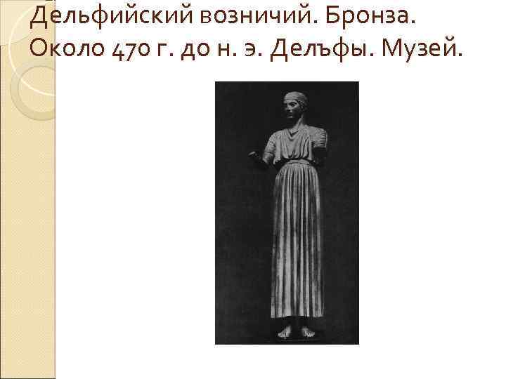 Дельфийский возничий. Бронза. Около 470 г. до н. э. Делъфы. Музей. 