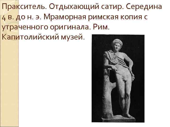 Пракситель. Отдыхающий сатир. Середина 4 в. до н. э. Мраморная римская копия с утраченного