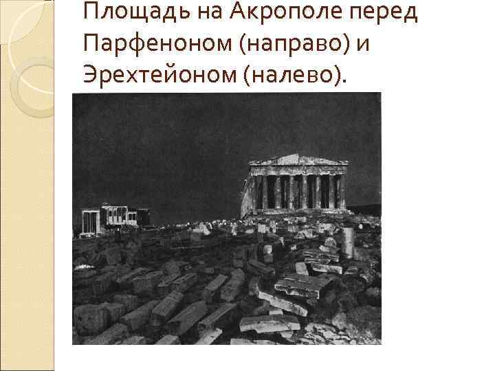 Площадь на Акрополе перед Парфеноном (направо) и Эрехтейоном (налево). 