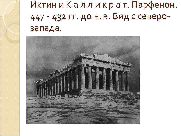 Иктин и К а л л и к р а т. Парфенон. 447 -