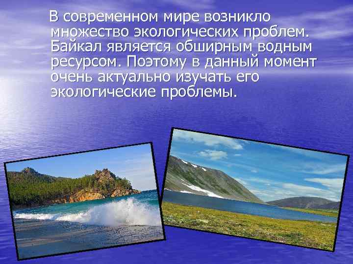 В современном мире возникло множество экологических проблем. Байкал является обширным водным ресурсом. Поэтому в