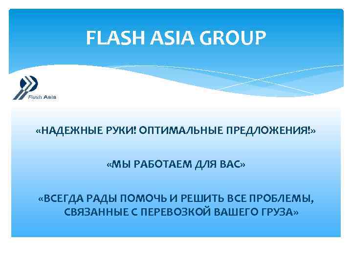 FLASH ASIA GROUP «НАДЕЖНЫЕ РУКИ! ОПТИМАЛЬНЫЕ ПРЕДЛОЖЕНИЯ!» «МЫ РАБОТАЕМ ДЛЯ ВАС» «ВСЕГДА РАДЫ ПОМОЧЬ