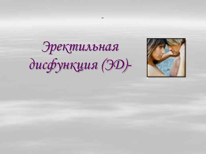  Эректильная дисфункция (ЭД)- 